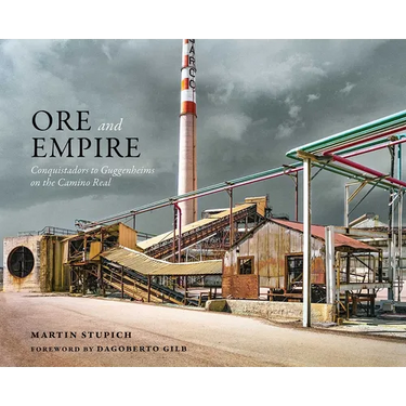 Ore and Empire: Conquistadors to Guggenheims on the Camino Real