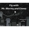 Fly with Mr. Wormy and Emma