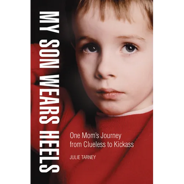 My Son Wears Heels: One Mom's Journey from Clueless to Kickass