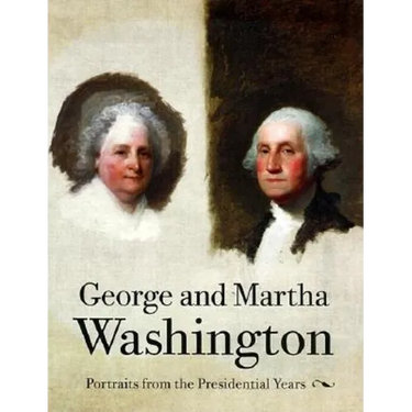 George and Martha Washington: Portraits from the Presidential Years