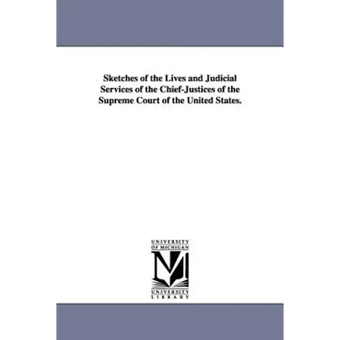 Sketches of the Lives and Judicial Services of the Chief-Justices of the Supreme Court of the United States.