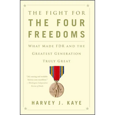 The Fight for the Four Freedoms: What Made FDR and the Greatest Generation Truly Great