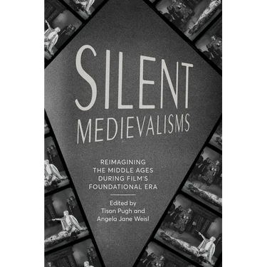 Silent Medievalisms: Reimagining the Middle Ages During Film's Foundational Era
