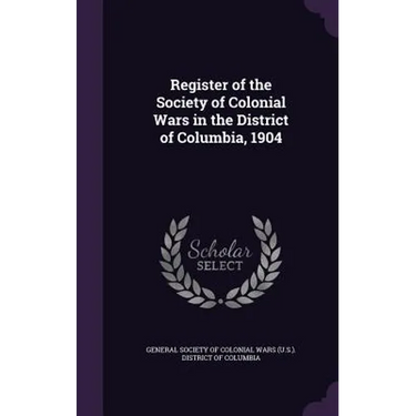 Register of the Society of Colonial Wars in the District of Columbia, 1904