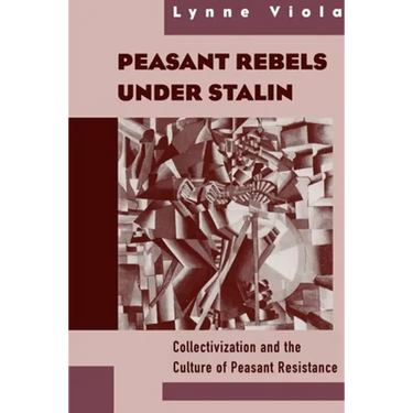 Peasant Rebels Under Stalin: Collectivization and the Culture of Peasant Resistance