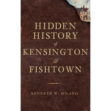 Hidden History of Kensington & Fishtown