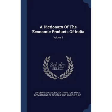 A Dictionary Of The Economic Products Of India; Volume 5