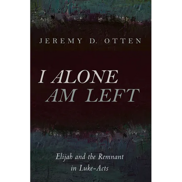I Alone Am Left: Elijah and the Remnant in Luke-Acts