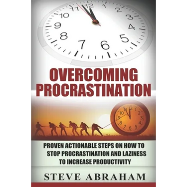 Overcoming Procrastination: Proven Actionable Steps on How to Stop Procrastination and Laziness to Increase Productivity