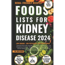 Foods Lists for Kidney Disease: Essential CKD Food Lists with Low Sodium, Low Potassium, Low Phosphorus Contents + Renal Friendly Recipes, & Meal Plan