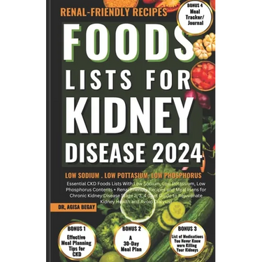 Foods Lists for Kidney Disease: Essential CKD Food Lists with Low Sodium, Low Potassium, Low Phosphorus Contents + Renal Friendly Recipes, & Meal Plan
