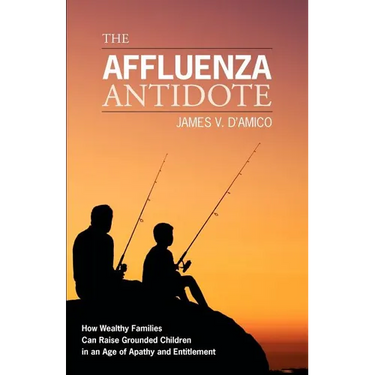 The Affluenza Antidote: How Wealthy Families Can Raise Grounded Children in an Age of Apathy and Entitlement
