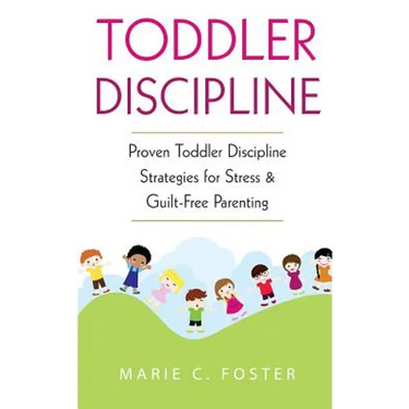Toddler Discipline: Proven Toddler Discipline Strategies for Stress & Guilt-Free Parenting