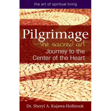 Pilgrimage--The Sacred Art: Journey to the Center of the Heart