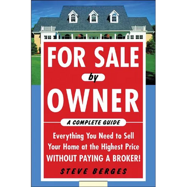 For Sale by Owner: A Complete Guide: Everything You Need to Sell Your Home at the Highest Price Without Paying a Broker!: Everything You Need to Sell