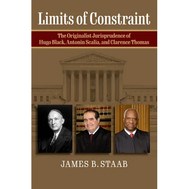 Limits of Constraint: The Originalist Jurisprudence of Hugo Black, Antonin Scalia, and Clarence Thomas