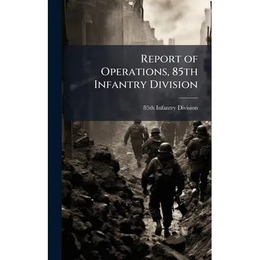 Report of Operations, 85th Infantry Division