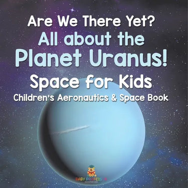 Are We There Yet? All About the Planet Uranus! Space for Kids - Children's Aeronautics & Space Book