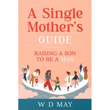 A Single Mother's Guide: Raising a Son to be a Man