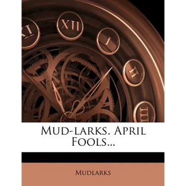 Mud-Larks. April Fools...