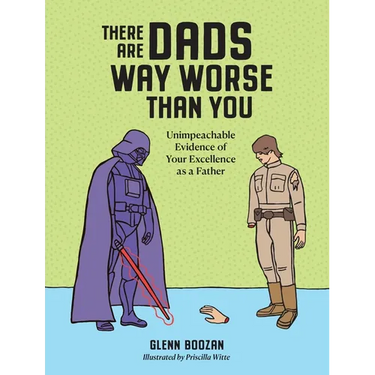 There Are Dads Way Worse Than You: Unimpeachable Evidence of Your Excellence as a Father