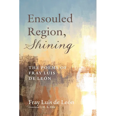 Ensouled Region, Shining: The Poems of Fray Luis de León