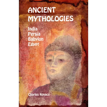 Ancient Mythologies: India, Persia, Babylon, Egypt