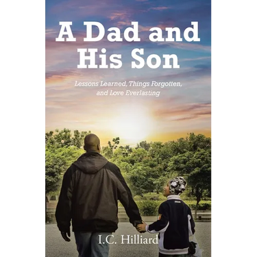A Dad and His Son: Lessons Learned, Things Forgotten, and Love Everlasting