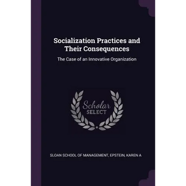 Socialization Practices and Their Consequences: The Case of an Innovative Organization