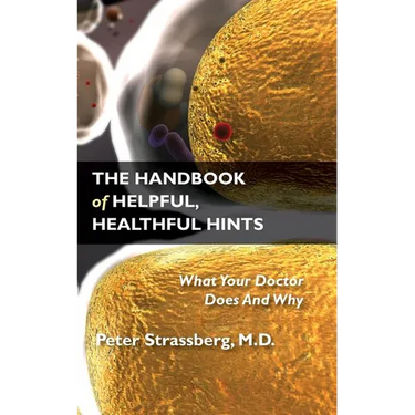 The Handbook of Helpful, Healthful Hints: What Your Doctor Does And Why