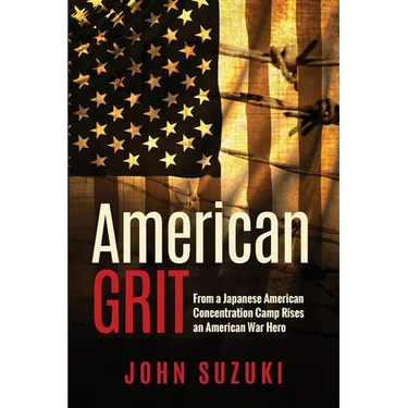 American Grit: From a Japanese American Concentration Camp Rises an American War Hero
