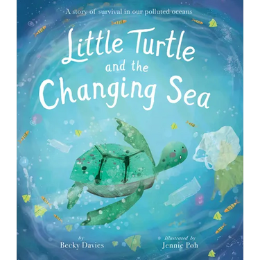 Little Turtle and the Changing Sea: A Story of Survival in Our Polluted Oceans