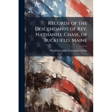 Records of the Descendants of Rev. Nathaniel Chase, of Buckfield, Maine