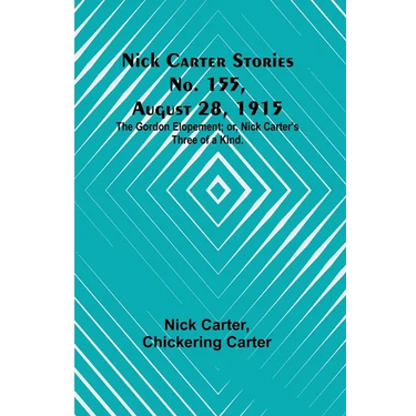 Nick Carter Stories No. 155, August 28, 1915: The Gordon Elopement; or, Nick Carter's Three of a Kind.
