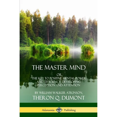 The Master Mind: Or, The Key to Positive Mental Power and Efficiency; Developing Perception and Attention
