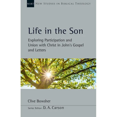 Life in the Son: Exploring Participation and Union with Christ in John's Gospel and Letters Volume 61