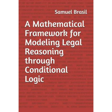 A Mathematical Framework for Modeling Legal Reasoning through Conditional Logic: Second Edition