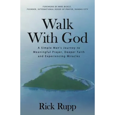 Walk With God: A Simple Man's Journey to Meaningful Prayer, Deeper Faith and Experiencing Miracles