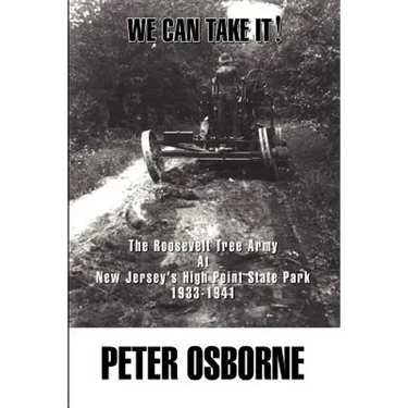 We Can Take It!: The Roosevelt Tree Army at New Jersey's High Point State Park 1933-1941