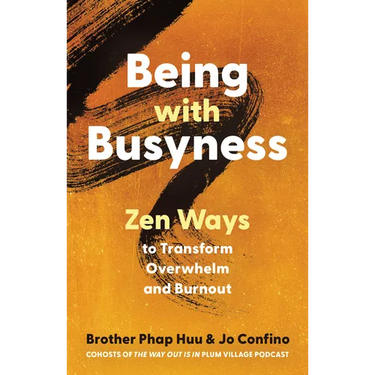 Being with Busyness: Zen Ways to Transform Overwhelm and Burnout