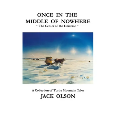Once In The Middle Of Nowhere: The Center of the Universe: A Collection of Turtle Mountain Tales
