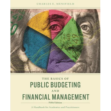 The Basics of Public Budgeting and Financial Management: A Handbook for Academics and Practitioners