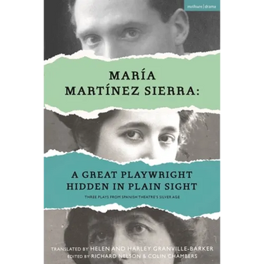 María Martínez Sierra: A Great Playwright Hidden in Plain Sight: Three Plays from Spanish Theatre's Silver Age