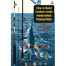 How to Build Custom-Made Handcrafted Fishing Rods: And Repair or Customize Your Favorite Rod