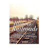 The Illinois Railroads: The History of the Rails that Connect the Heart of the Midwest