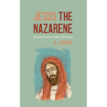 Jesus the Nazarene: The Talmud and the Founder of Christianity