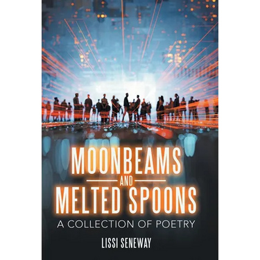 Moonbeams and Melted Spoons: A Collection of Poetry