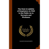 The Duty & Liability of Employers As Well to the Public As to Servants and Workmen