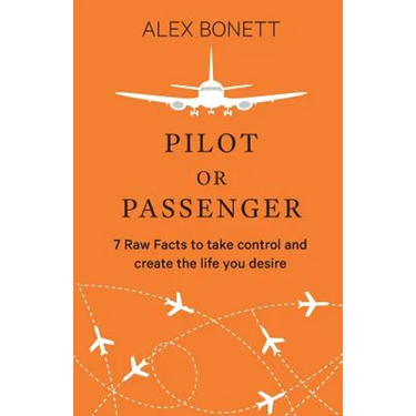 Pilot or Passenger: 7 Raw Facts to Take Control and Create the Life You Desire