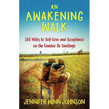 An Awakening Walk: 500 Miles to Self-Love and Acceptance on the Camino de Santiago